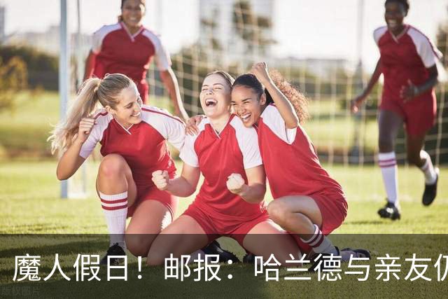 魔人假日！邮报：哈兰德与亲友仍在地中海度假，预计社区盾杯归队